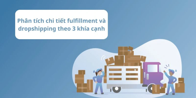 Phân tích chi tiết fulfillment và dropshipping theo 3 khía cạnh
