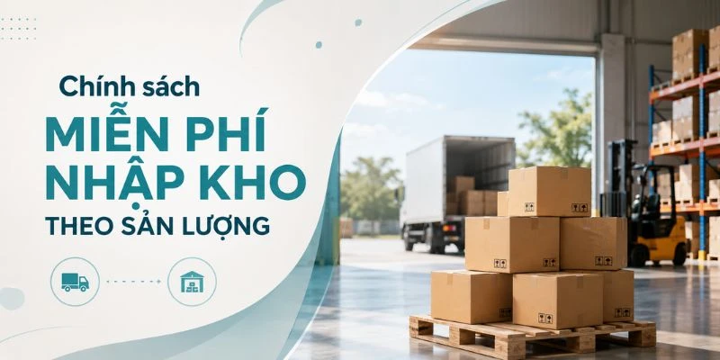 Chính sách miễn phí nhập kho theo sản lượng