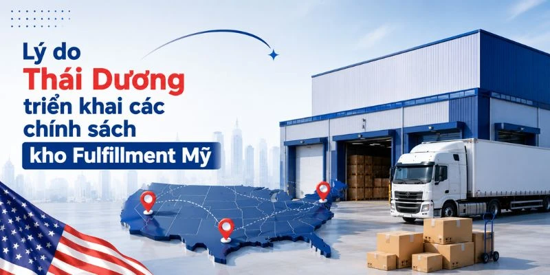 Lý do Thái Dương triển khai các chính sách kho Fulfillment Mỹ