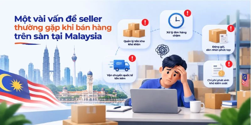 Một vài vấn đề seller thường gặp khi bán hàng trên sàn tại Malaysia