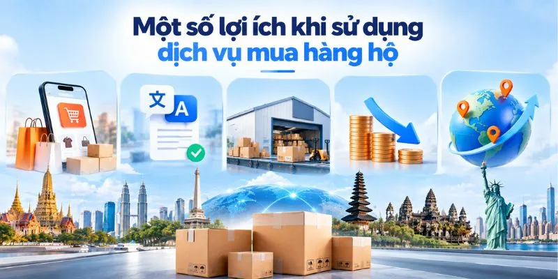 Một số lợi ích khi sử dụng dịch vụ mua hàng hộ